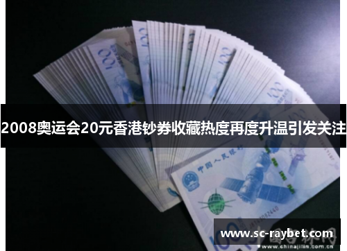 2008奥运会20元香港钞券收藏热度再度升温引发关注 2008奥运会20元香港钞券收藏热度再度升温引发关注