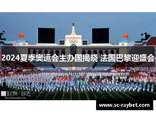 2024夏季奥运会主办国揭晓 法国巴黎迎盛会 2024夏季奥运会主办国揭晓 法国巴黎迎盛会
