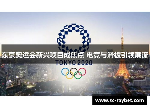 东京奥运会新兴项目成焦点 电竞与滑板引领潮流 东京奥运会新兴项目成焦点 电竞与滑板引领潮流