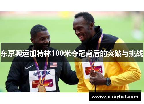 东京奥运加特林100米夺冠背后的突破与挑战