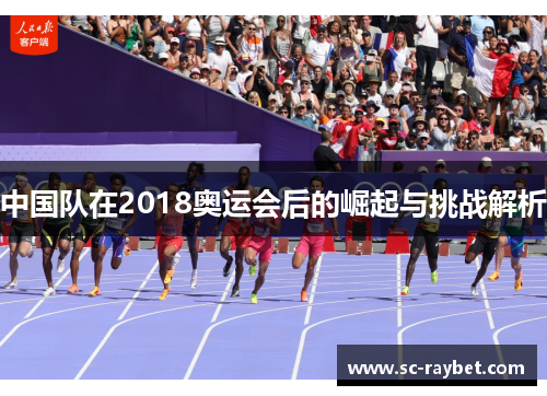 中国队在2018奥运会后的崛起与挑战解析 中国队在2018奥运会后的崛起与挑战解析