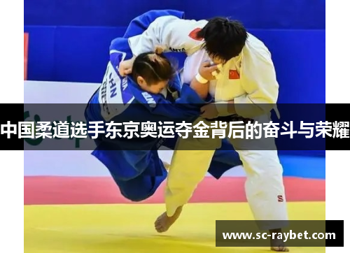 中国柔道选手东京奥运夺金背后的奋斗与荣耀