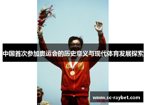 中国首次参加奥运会的历史意义与现代体育发展探索