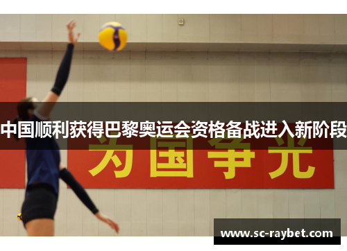 中国顺利获得巴黎奥运会资格备战进入新阶段