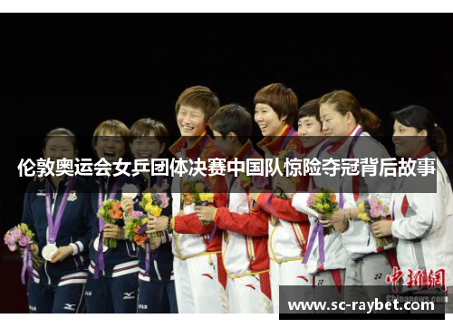 伦敦奥运会女乒团体决赛中国队惊险夺冠背后故事 伦敦奥运会女乒团体决赛中国队惊险夺冠背后故事