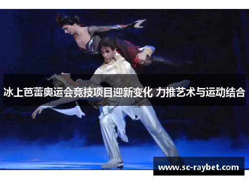 冰上芭蕾奥运会竞技项目迎新变化 力推艺术与运动结合