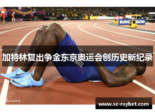 加特林复出争金东京奥运会创历史新纪录
