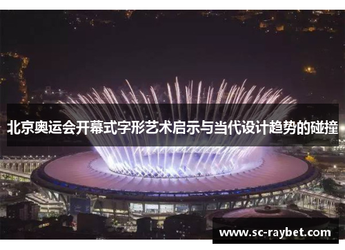 北京奥运会开幕式字形艺术启示与当代设计趋势的碰撞