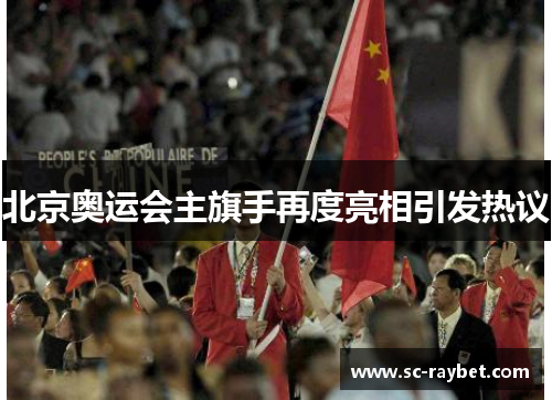 北京奥运会主旗手再度亮相引发热议