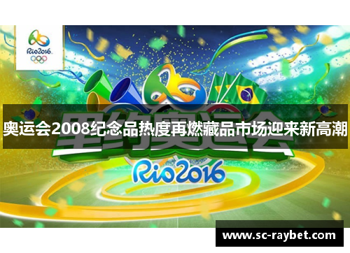 奥运会2008纪念品热度再燃藏品市场迎来新高潮 奥运会2008纪念品热度再燃藏品市场迎来新高潮
