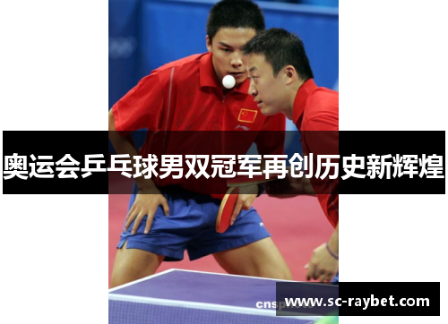 奥运会乒乓球男双冠军再创历史新辉煌 奥运会乒乓球男双冠军再创历史新辉煌